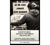 JE NE SAIS JAMAIS QUOI MANGER: 110 recettes simples pour assembler ce que tu as déjà, bien manger et prendre soin de ta glycémie