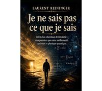 Je ne sais pas ce que je sais: Récit d'un chercheur de l'invisible : mes premiers pas entre médiumnité, guérison et physique quantique.