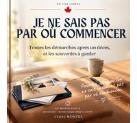 JE NE SAIS PAS PAR OÙ COMMENCER: Toutes les démarches après un décès, et les souvenirs à garder (Guides Pratiques & Vie Quotidienne)