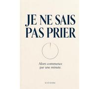 Je ne sais pas prier: Alors commence par une minute