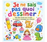 Je ne sais pas quoi dessiner !: 100 idées faciles pour occuper les enfants et développer leur créativité