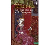 Je-Ne-Sais-Quoi Et Le Presque-Rien . La Mani're Et L'Occasion(le) T1 (Points essais)