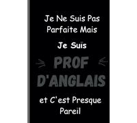 Je Ne Suis Pas Parfaite Mais Je Suis Prof d'Anglais et C'est Presque Pareil: Un carnet Amusant pour les Enseignants d'anglais