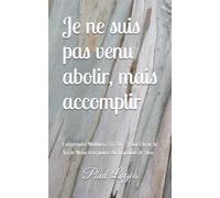 Je ne suis pas venu abolir, mais accomplir: Comprendre Matthieu 5:17-20 - Jésus-Christ, la Loi de Moïse et la justice du Royaume de Dieu (Les paroles difficiles de Jésus)