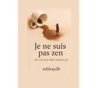 JE NE SUIS PAS ZEN (ET C'EST TRES BIEN COMME CA!)