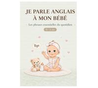 Je parle anglais à mon bébé: Mes premières phrases du quotidien