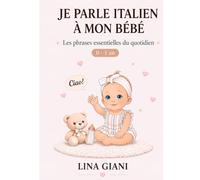 Je parle italien à mon bébé: Les phrases essentielles du quotidien (Premières phrases avec bébé - Méthode simple en plusieurs langues)