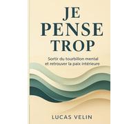 Je pense trop: Comment sortir du tourbillon mental, vaincre l’anxiété et retrouver enfin la paix intérieure