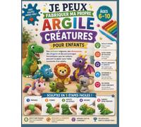 Je peux fabriquer ma propre argile Créatures pour enfants Âges 6-10: Des animaux mignons, des dinosaures, des dragons et des personnages fantastiques ... sculpter sans l'aide constante d'un adulte