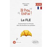 Je pige enfin le FLE !: Communiquer en français dans 30 situations du quotidien
