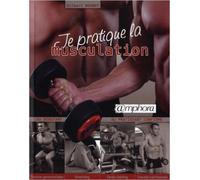 Je pratique la musculation - Du débutant au pratiquant confirmé. Séances personnalisées, stretching, cardio-training, conseils nutritionnels de BOHBOT Gilbert ( 21 juin 2010 )