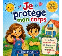 Je protège mon corps: Le livre indispensable pour apprendre à votre enfant à protéger son corps, dire NON et demander de l'aide, de 4 a 8 ans.