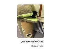 Je raconte le Chat: Histoire de mon refuge