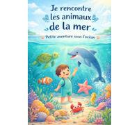 Je rencontre les animaux de la mer , livre éducatifs pour enfants: Petite aventure sous l'ocean , avec 20 animaux de la mer, Livre d'éveil, coloriage et activités pour enfants 3-7 ans