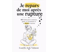 Je repars de moi après une rupture: 101 Vérités pour te retrouver, guérir, te reconstruire et te choisir à nouveau