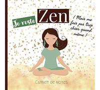 Je reste zen: Carnet de notes original pour femmes zen mais pas trop. Journal ligné pour écrire sa vie. Couverture femme yoga humour décalé. Format carré 21x21cm 100 pages.