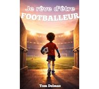 Je rêve d’être footballeur: Un récit inspirant pour enfants passionnés de football + illustrations à colorier pour créer “sa” propre histoire et ... passion et confiance. De 5 à 10 ans.