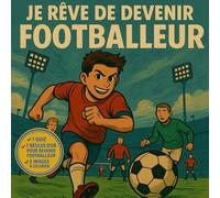 Je rêve de devenir footballeur: Livre de football pour enfants : histoire motivante, quiz, coloriages et règles d’or