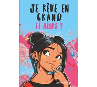 Je rêve en grand, et alors: 16 histoires inspirantes pour les filles de 9 à 13 ans : un livre sur la confiance en soi, le courage de croire en ses ... liberté d’imaginer une vie qui sort des cases