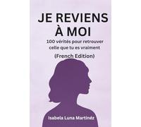 JE REVIENS À MOI: 100 vérités pour redevenir qui vous êtes vraiment
