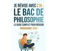 Je révise avec l'IA - Bac de philosophie 2026: Le guide complet pour préparer l'épreuve de philo en Terminale (générale et technologique) avec ... méthode dissertation et explication de texte