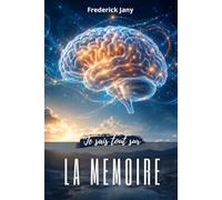 Je sais tout sur la mémoire : Comprendre le cerveau pour mieux apprendre