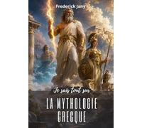 Je sais tout sur la mythologie grecque : Secrets, aventures et mystères de l’Olympe