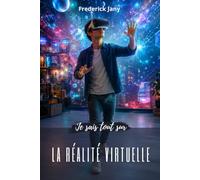 Je sais tout sur la réalité virtuelle : Les secrets des mondes immersifs