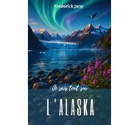Je sais tout sur l'Alaska : De la ruée vers l’or aux missions d’aujourd’hui