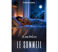 Je sais tout sur le sommeil : Ce qui se passe quand on ferme les yeux
