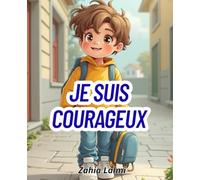 Je suis courageux: Histoire pour enfant sur la peur.: Une histoire réconfortante pour aider les enfants à surmonter leur peur de l’école. Un livre ... à 6 ans (Histoire pour enfant hypersensible)