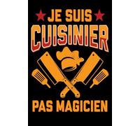 Je Suis Cuisinier Pas Magicien: Journal 6x9 120 Pages Drôle pour Cuisiniers, Chefs & Amateurs de Cuisine - Idée Cadeau