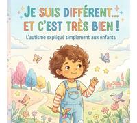 Je Suis Différent… Et C’est Très Bien !: L’autisme expliqué simplement aux enfants