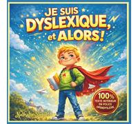 Je suis dyslexique, et alors!: Une histoire douce et réaliste pour aider les enfants dyslexiques à croire en eux