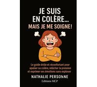 Je suis en colère, mais je me soigne !: Le guide drôle, libérateur et bienveillant pour comprendre d’où vient sa colère, l’exprimer sans exploser et retrouver sa paix intérieure (sans bouillir)