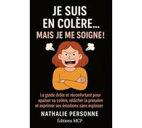 Je suis en colère, mais je me soigne !: Le guide drôle, libérateur et bienveillant pour comprendre d’où vient sa colère, l’exprimer sans exploser et retrouver sa paix intérieure (sans bouillir)