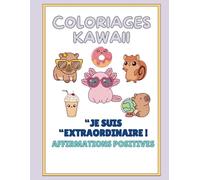 Je suis extraordinaire ! - Coloriages Kawaï et affirmations positives: Des dessins trop mignons et des phrases magiques pour croire en soi chaque jour !