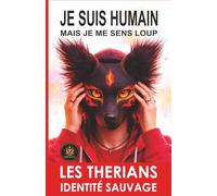 JE SUIS HUMAIN… MAIS JE ME SENS LOUP: Le phénomène therian expliqué de l’intérieur (LES THERIANS : IDENTITÉ SAUVAGE)
