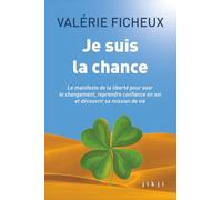 Je suis la chance: Le manifeste de la liberté pour oser le changement, reprendre confiance en soi et découvrir sa mission de vie