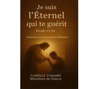 « Je suis l'Éternel qui te guérit » (Exode 15 : 26): Guérisons et restaurations bibliques