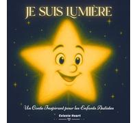 Je Suis Lumière - Un Conte Inspirant pour les Enfants Autistes: Un Livre pour Enfants sur l’Autisme et la Surcharge Sensorielle, dédié à Tous ceux qui Brillent à leur Propre Façon