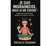 JE SUIS MIGRAINEUSE, MAIS JE ME SOIGNE !: Et si vous preniez soin de votre tête… en commençant par votre cœur ? Parce qu’on ne guérit pas toujours en ... se battant parfois, on guérit en s'écoutant.