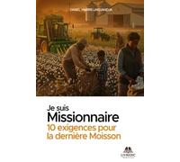 JE SUIS MISSIONNAIRE: 10 Exigences pour la dernière moisson