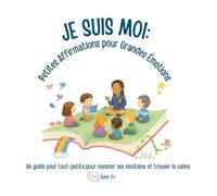 Je Suis Moi: Petites Affirmations pour Grandes Émotions