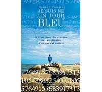 Je suis né un jour bleu - à l'interieur du cerveau extraordinaire d'un savant autiste