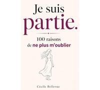 Je suis partie.: 100 raisons de ne plus m’oublier