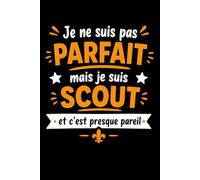 Je suis pas parfait mais je suis scout: Carnet de notes scout humour - 110 pages lignées - cadeau scoutisme original drôle
