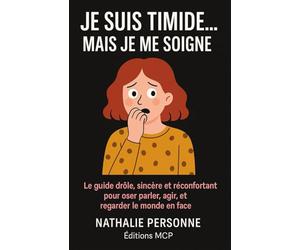 JE SUIS TIMIDE… MAIS JE ME SOIGNE !: Le guide drôle, sincère et réconfortant pour oser parler, agir et regarder le monde en face