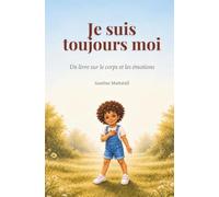 Je suis toujours moi: Un livre sur le corps et les émotions