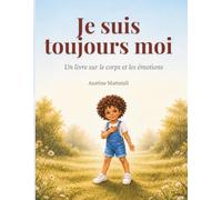 Je suis toujours moi: Un livre sur le corps et les émotions